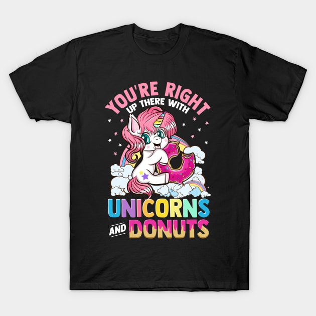 Your Right Up There With Unicorns And Donuts T-Shirt by E